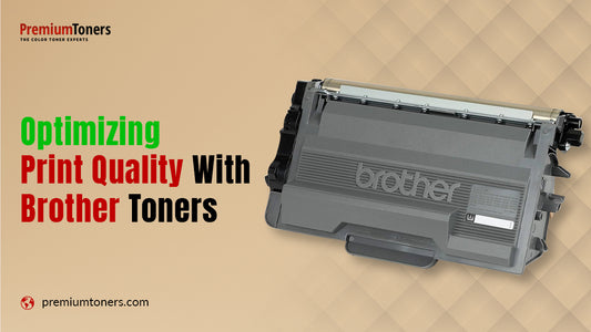 Tips For Optimizing Print Quality With Brother Toners